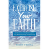 Exercise Your Faith: 30 Devotions to Help Strengthen Your Walk Physically and Spiritually - Paperback