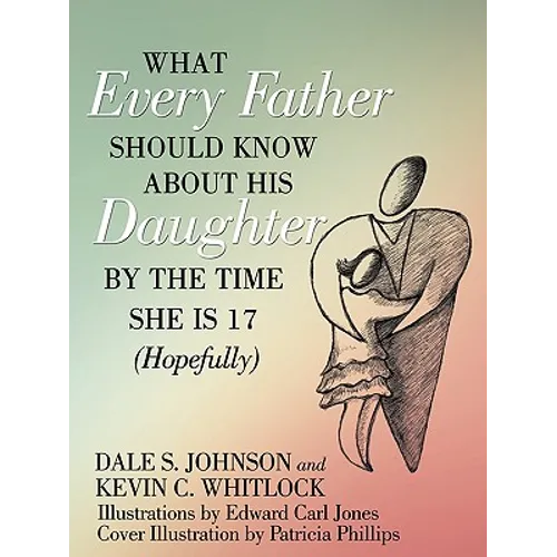 What Every Father Should Know About His Daughter by the Time She is 17 (Hopefully) - Paperback