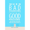 When Bad Churches Happen to Good Pastors: Why Pastors Leave and What You Can Do about It - Paperback