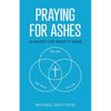 Praying for Ashes: Leaving the Ninety-Nine - Paperback