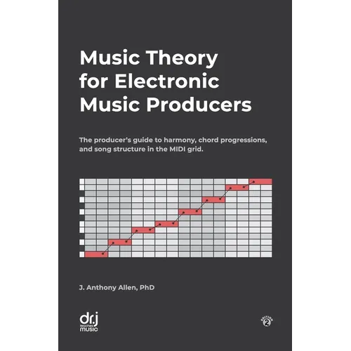 Music Theory for Electronic Music Producers: The producer's guide to harmony, chord progressions, and song structure in the MIDI grid. - Paperback