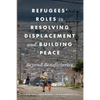 Refugees' Roles in Resolving Displacement and Building Peace: Beyond Beneficiaries - Paperback