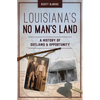 Louisiana's No Man's Land: A History of Outlaws and Opportunity - Paperback