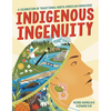Indigenous Ingenuity: A Celebration of Traditional North American Knowledge - Hardcover
