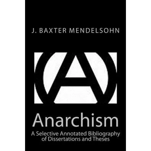 Anarchism: A Selective Annotated Bibliography of Dissertations and Theses - Paperback