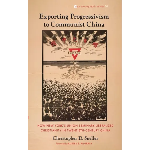 Exporting Progressivism to Communist China: How New York's Union Seminary Liberalized Christianity in Twentieth-Century China - Hardcover