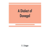 A dialect of Donegal: being the speech of Meenawannia in the parish of Glenties. Phonology and texts - Paperback