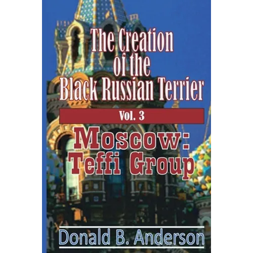 The Creation of the Black Russian Terrier: Moscow: Teffi Group - Paperback