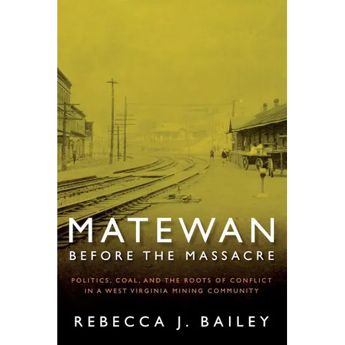 Matewan Before the Massacre: "Politics, Coal and the Roots of Conflict in a West Virginia Mining Community" - Paperback