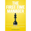 The First Time Manager: Your Crash Course In Effective Leadership And Management - Paperback