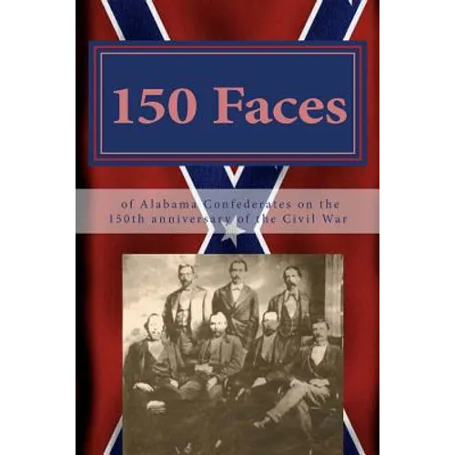 150 Faces of Alabama Confederates on the 150th anniversary of the Civil War - Paperback