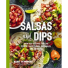 Salsas and Dips: Over 100 Recipes for the Perfect Appetizers, Dippables, and Crudits - Paperback