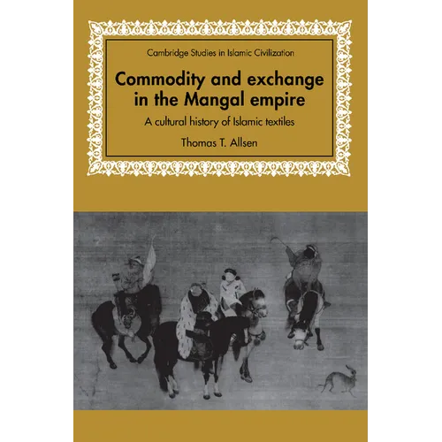 Commodity and Exchange in the Mongol Empire: A Cultural History of Islamic Textiles - Paperback