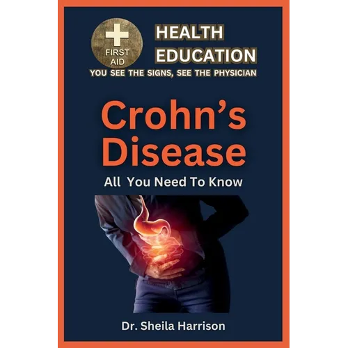 Crohn's Disease: Symptoms, Triggers, Diagnosis, Management, Treatment, Medications, Prevention & Control: Handling Crohn's Disease Patient - Paperback