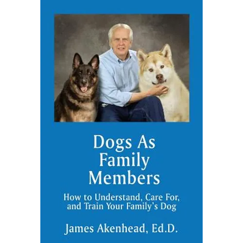 Dogs As Family Members: How to Understand, Care For, and Train Your Family's Dog - Paperback