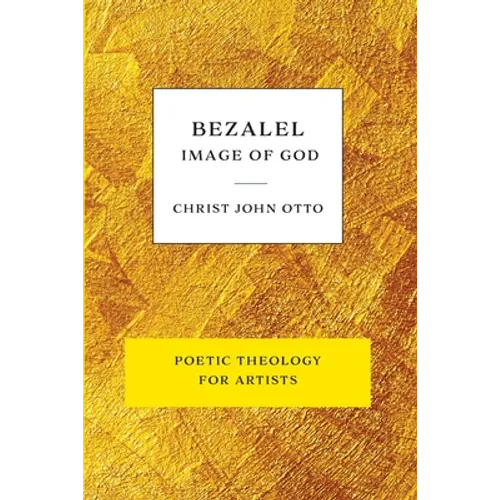 Bezalel, Image of God: Yellow Book of Poetic Theology for Artists - Paperback
