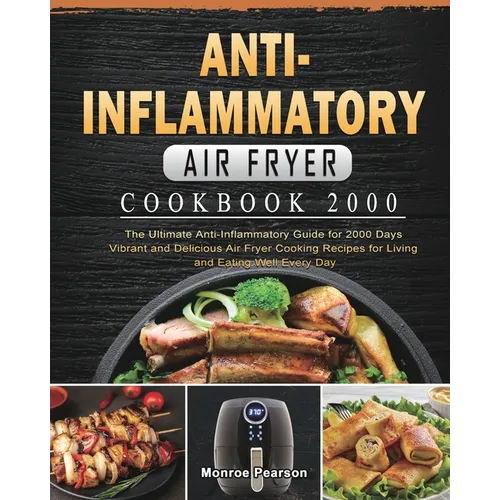 Anti-Inflammatory Air Fryer Cookbook 2000: The Ultimate Anti-Inflammatory Guide for 2000 Days Vibrant and Delicious Air Fryer Cooking Recipes for Livi - Paperback