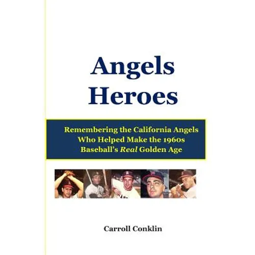 Angels Heroes: Remembering the California Angels Who Helped Make the 1960s Baseball's Real Golden Age - Paperback