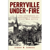 Perryville Under Fire: The Aftermath of Kentucky's Largest Civil War Battle - Paperback