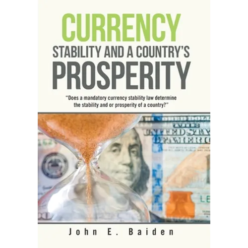 Currency Stability and a Country's Prosperity: "Does a Mandatory Currency Stability Law Determine the Stability and or Prosperity of a Country?" - Hardcover