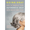 Going Gray: How to Embrace Your Authentic Self with Grace and Style - Paperback