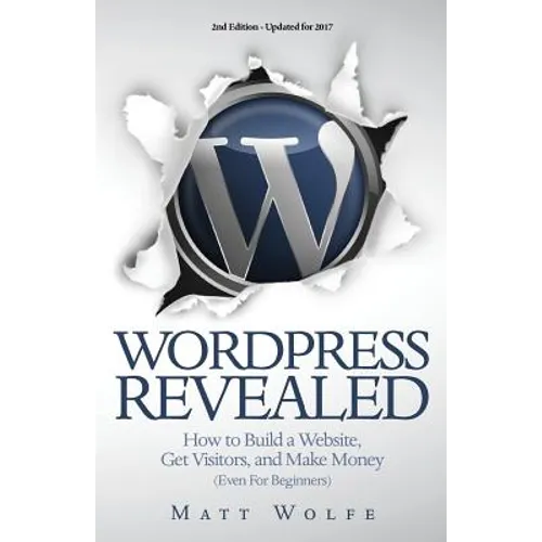 WordPress Revealed: How to Build a Website, Get Visitors and Make Money (Even For Beginners) - Paperback