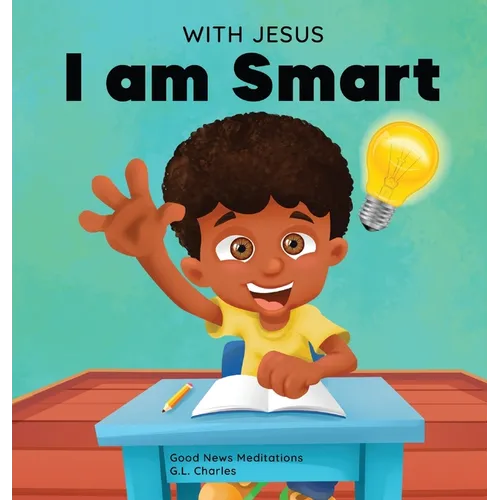 With Jesus I am Smart: A Christian children's book to help kids see Jesus as their source of wisdom and intelligence; ages 4-6, 6-8, 8-10 - Hardcover