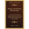 Military And Sporting Rifle Shooting: A Complete And Practical Treatise Covering The Use Of Modern Military, Target And Sporting Rifles - Paperback