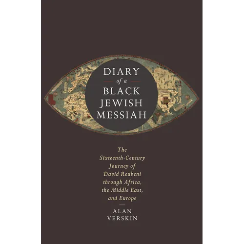 Diary of a Black Jewish Messiah: The Sixteenth-Century Journey of David Reubeni Through Africa, the Middle East, and Europe - Hardcover