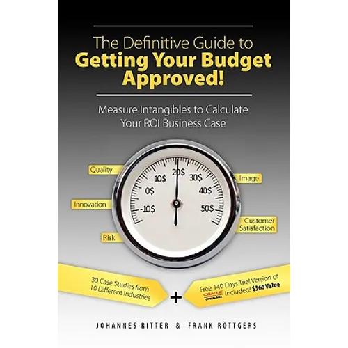 The Definitive Guide to Getting Your Budget Approved!: Measure Intangibles to Calculate Your ROI Business Case - Paperback