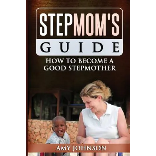Stepmom's Guide: How to Become a Good Stepmother - Paperback