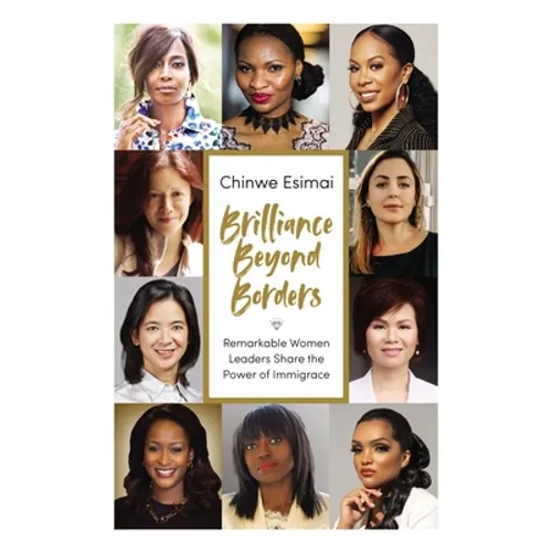Brilliance Beyond Borders: Remarkable Women Leaders Share the Power of Immigrace - Hardcover