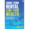 Short-Term Rental, Long-Term Wealth: Your Guide to Analyzing, Buying, and Managing Vacation Properties - Paperback