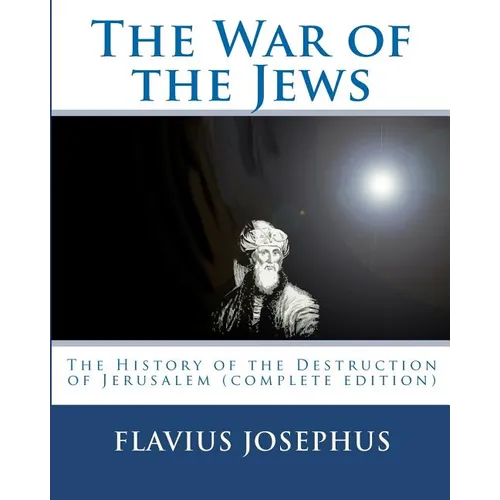 The War of the Jews: : The History of the Destruction of Jerusalem (complete edition, 7 books) - Paperback