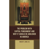 The Problem with Capital Punishment and Why It Should Be Abolished in America - Hardcover