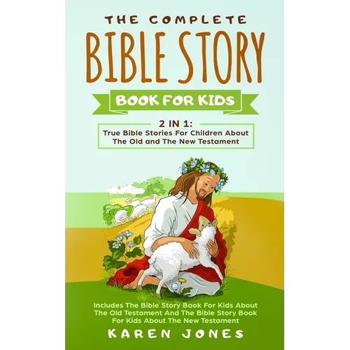 The Complete Bible Story Book For Kids: True Bible Stories For Children About The Old and The New Testament Every Christian Child Should Know - Paperback