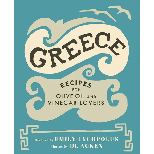 Greece: Recipes for Olive Oil and Vinegar Lovers - Hardcover