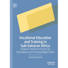 Vocational Education and Training in Sub-Saharan Africa: Evidence Informed Practice for Unemployed and Disadvantaged Youth - Paperback