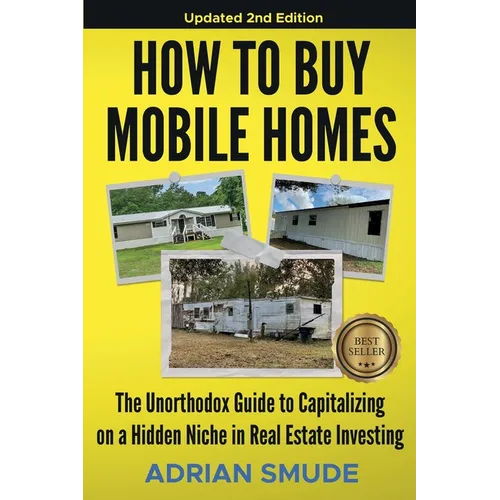 HOW TO BUY MOBILE HOMES Updated 2nd Edition: The Unorthodox Guide to Capitalizing on a Hidden Niche in Real Estate Investing - Paperback