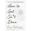 How to Get Sh*t Done: Why Women Need to Stop Doing Everything So They Can Achieve Anything - Paperback