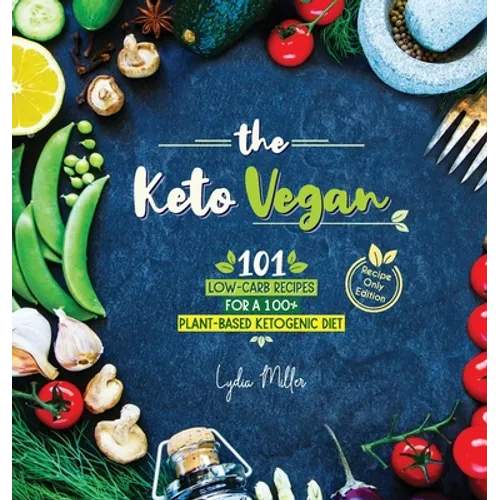 The Keto Vegan: 101 Low-Carb Recipes For A 100% Plant-Based Ketogenic Diet (Recipe-Only Edition) - Hardcover
