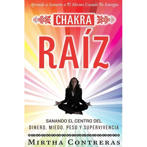 El Chakra Raíz: Sanando en tu Cuerpo tu Area del Dinero, Miedo, Peso y Supervivencia (SPANISH VERSION). Sanación Con Tu Propia Energía - Paperback