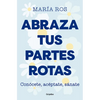 Abraza Tus Partes Rotas: Conócete, Acéptate, Sánate / Embrace Your Broken Bits. Know Yourself, Accept Yourself, Heal Yourself - Paperback