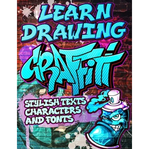 Learn Drawing Graffiti: Stylish Texts, Characters and Fonts: Urban Modern Artistic Expression - Step by step Illustrated Urban Street Art draw - Paperback
