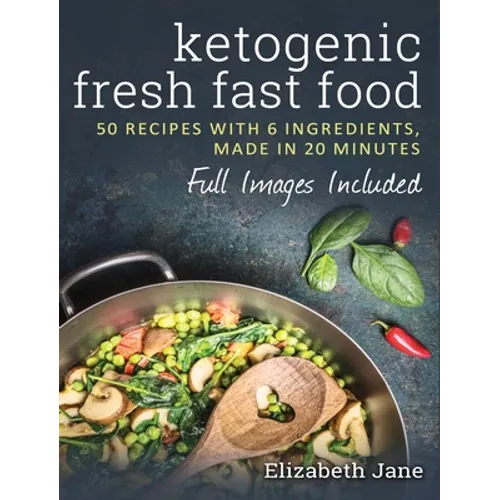 Ketogenic Fresh Fast Food: 50 Recipes With 6 Ingredients (or Less), Made in 20 Minutes - Hardcover