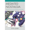 Mediated Nostalgia: Individual Memory and Contemporary Mass Media - Paperback
