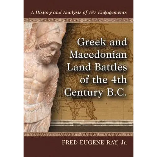 Greek and Macedonian Land Battles of the 4th Century B.C.: A History and Analysis of 187 Engagements - Paperback