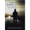 The Sun Is Always Shining: A Story of Adversity Turned to Triumph - Paperback