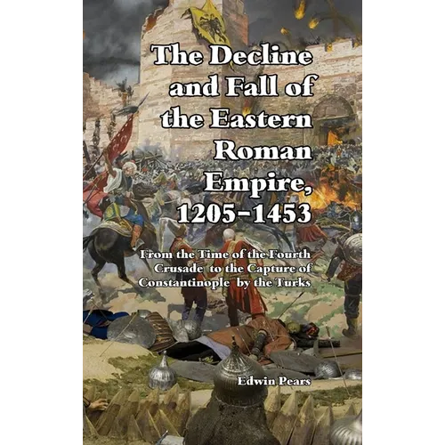 The Decline and Fall of the Eastern Roman Empire: From the Time of the Fourth Crusade to the Capture of Constantinople - Hardcover
