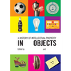 A History of Intellectual Property in 50 Objects - Hardcover